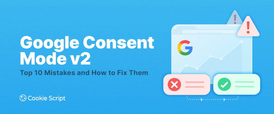 Google Consent Mode v2 Troubleshooting: Top 10 Mistakes and How to Fix Them