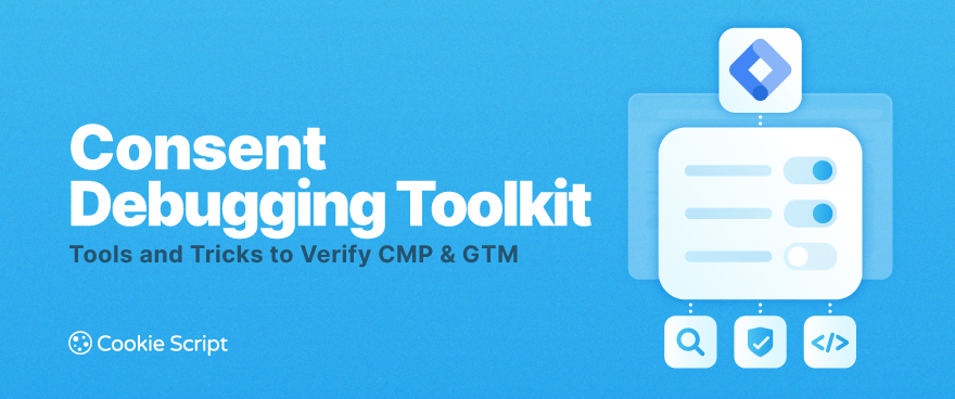 Consent Debugging Toolkit: Tools and Tricks to Verify CMP & GTM