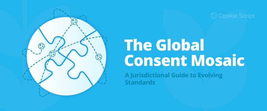 The Global Consent Mosaic: A Jurisdictional Guide to Evolving Standards