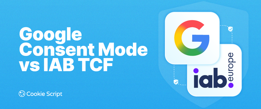 IAB TCF vs Google Consent Mode: What's the Difference and Do You Need Both?