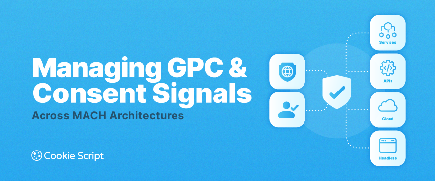 The Composable Commerce Compliance Mosaic: Managing GPC and Consent Signals Across MACH Architectures