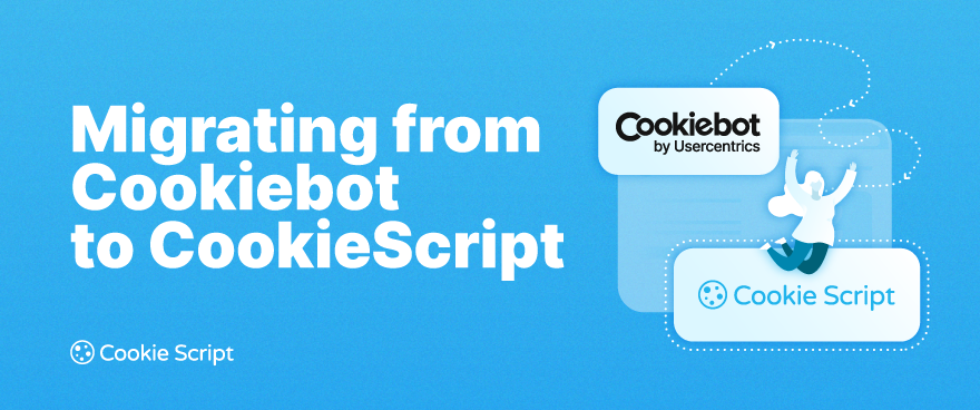 Migrating from Cookiebot to CookieScript: A Step-by-Step Guide