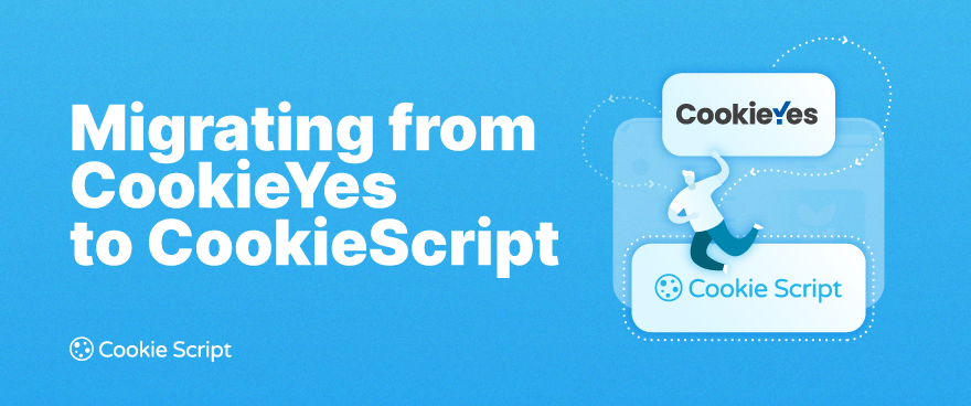 Migrating from CookieYes to CookieScript: A Step-by-Step Guide