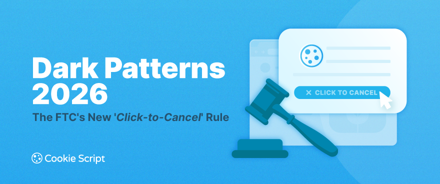 Dark Patterns 2026: The FTC's New Click-to-Cancel Rule Applied to Banners