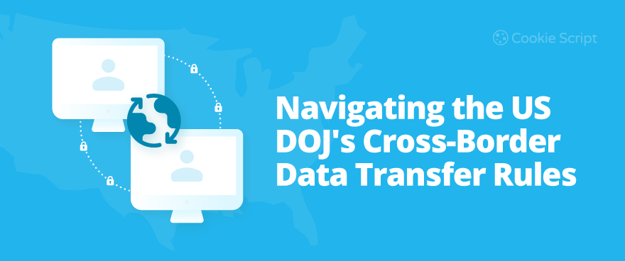 Navigating The Us Dojs Cross Border Data Transfer Rules