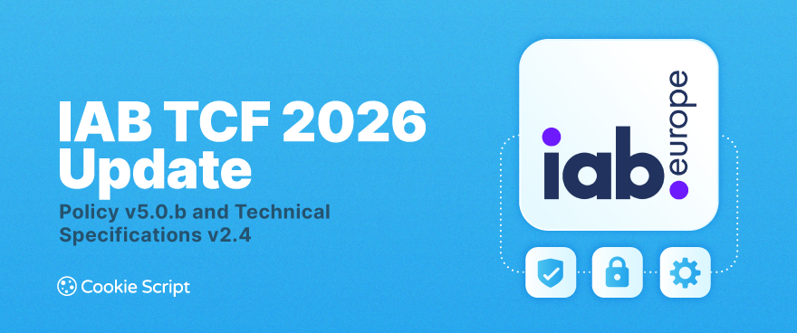 IAB TCF 2026 Update: What Policy v5.0.b and Technical Specifications v2.4 Mean for CMPs and Publishers